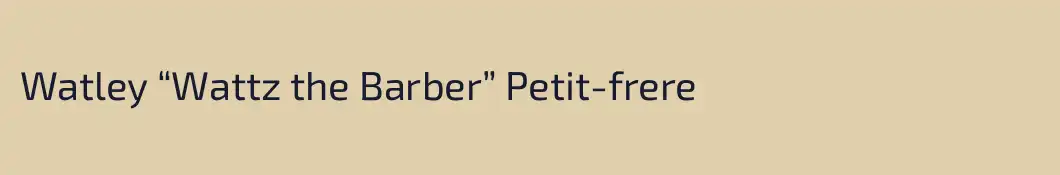 Watley “Wattz the Barber” Petit-frere
